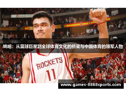 姚明：从篮球巨星到全球体育文化的桥梁与中国体育的领军人物