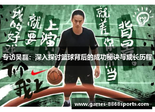 专访吴磊：深入探讨篮球背后的成功秘诀与成长历程