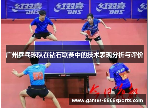 广州乒乓球队在钻石联赛中的技术表现分析与评价