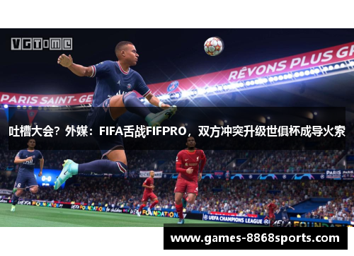 吐槽大会？外媒：FIFA舌战FIFPRO，双方冲突升级世俱杯成导火索